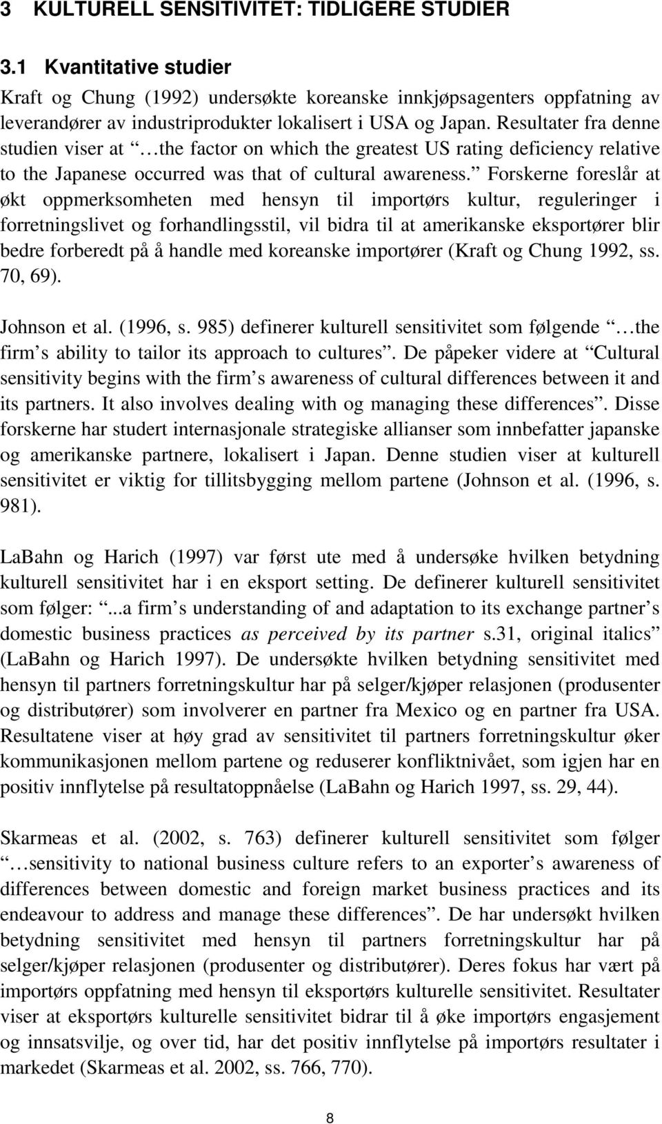 Resultater fra denne studien viser at the factor on which the greatest US rating deficiency relative to the Japanese occurred was that of cultural awareness.