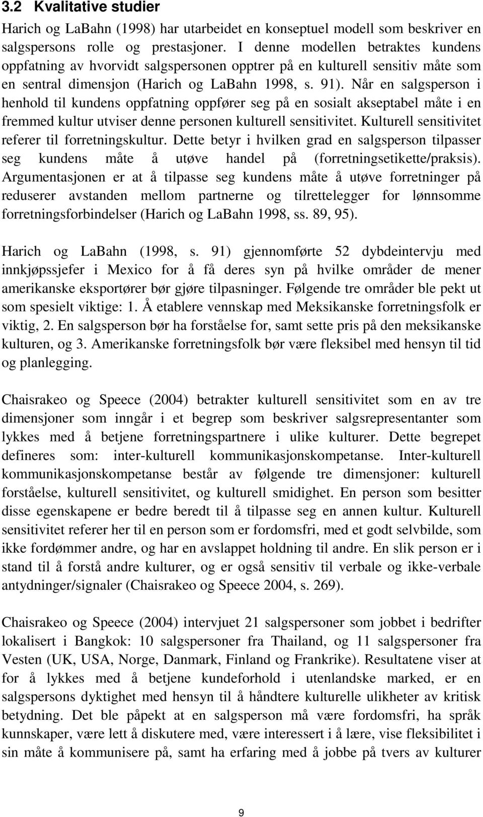 Når en salgsperson i henhold til kundens oppfatning oppfører seg på en sosialt akseptabel måte i en fremmed kultur utviser denne personen kulturell sensitivitet.