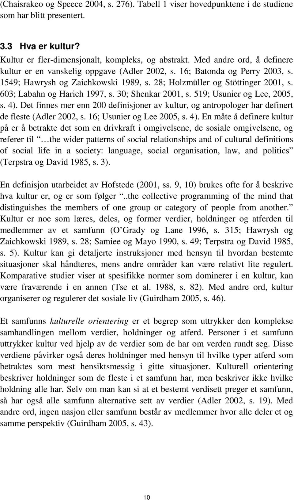 603; Labahn og Harich 1997, s. 30; Shenkar 2001, s. 519; Usunier og Lee, 2005, s. 4). Det finnes mer enn 200 definisjoner av kultur, og antropologer har definert de fleste (Adler 2002, s.