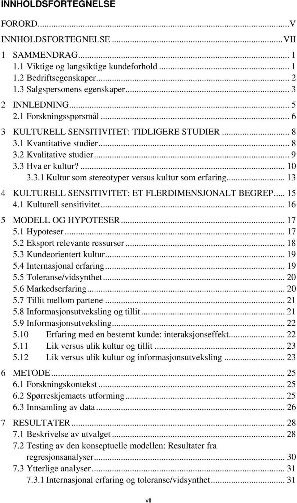 .. 13 4 KULTURELL SENSITIVITET: ET FLERDIMENSJONALT BEGREP... 15 4.1 Kulturell sensitivitet... 16 5 MODELL OG HYPOTESER... 17 5.1 Hypoteser... 17 5.2 Eksport relevante ressurser... 18 5.