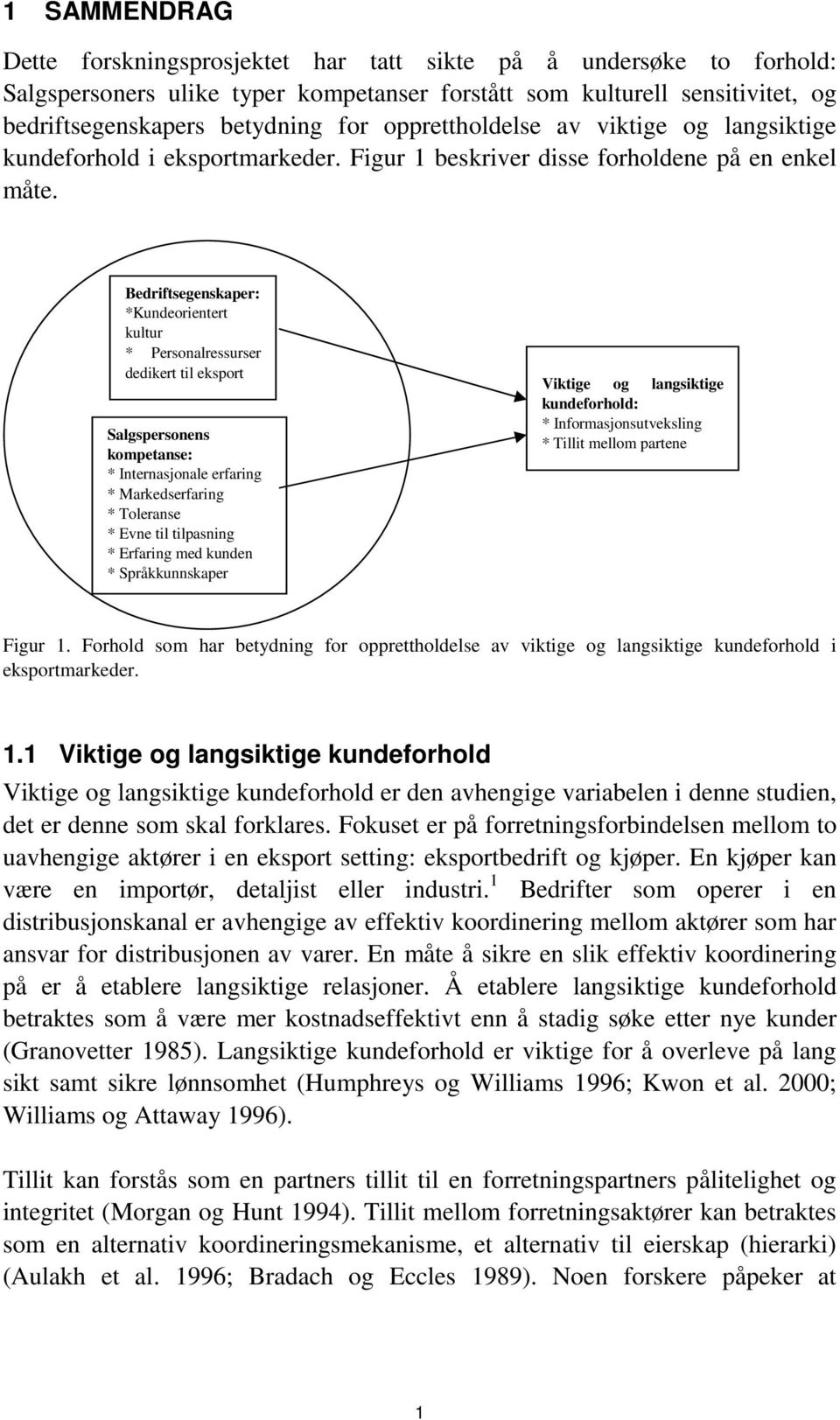 Bedriftsegenskaper: *Kundeorientert kultur * Personalressurser dedikert til eksport Salgspersonens kompetanse: * Internasjonale erfaring * Markedserfaring * Toleranse * Evne til tilpasning * Erfaring