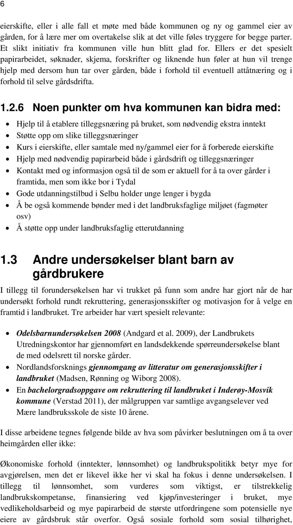 Ellers er det spesielt papirarbeidet, søknader, skjema, forskrifter og liknende hun føler at hun vil trenge hjelp med dersom hun tar over gården, både i forhold til eventuell attåtnæring og i forhold