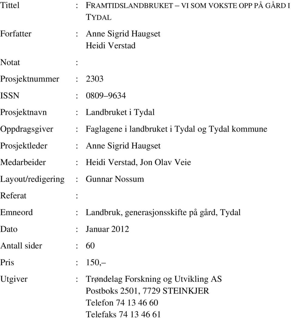 kommune : Anne Sigrid Haugset : Heidi Verstad, Jon Olav Veie : Gunnar Nossum Referat : Emneord : Landbruk, generasjonsskifte på gård, Tydal Dato :