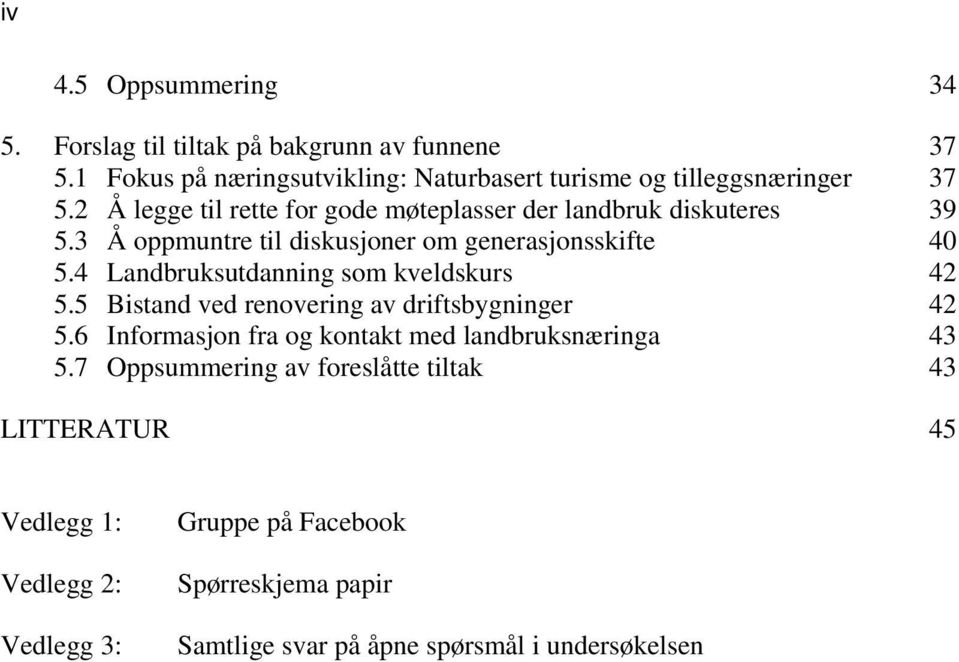 4 Landbruksutdanning som kveldskurs 42 5.5 Bistand ved renovering av driftsbygninger 42 5.6 Informasjon fra og kontakt med landbruksnæringa 43 5.