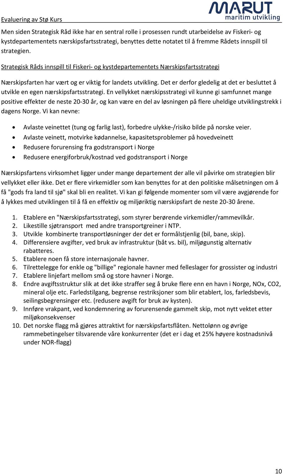 Det er derfor gledelig at det er besluttet å utvikle en egen nærskipsfartsstrategi.