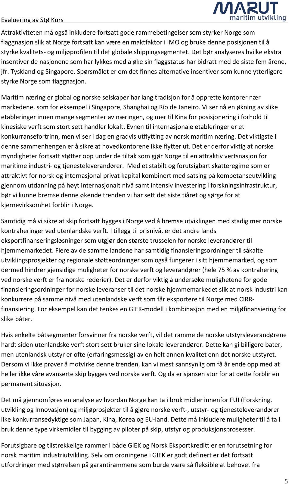 Det bør analyseres hvilke ekstra insentiver de nasjonene som har lykkes med å øke sin flaggstatus har bidratt med de siste fem årene, jfr. Tyskland og Singapore.