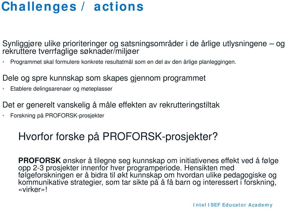 Dele og spre kunnskap som skapes gjennom programmet Etablere delingsarenaer og møteplasser Det er generelt vanskelig å måle effekten av rekrutteringstiltak Forskning på PROFORSK-prosjekter