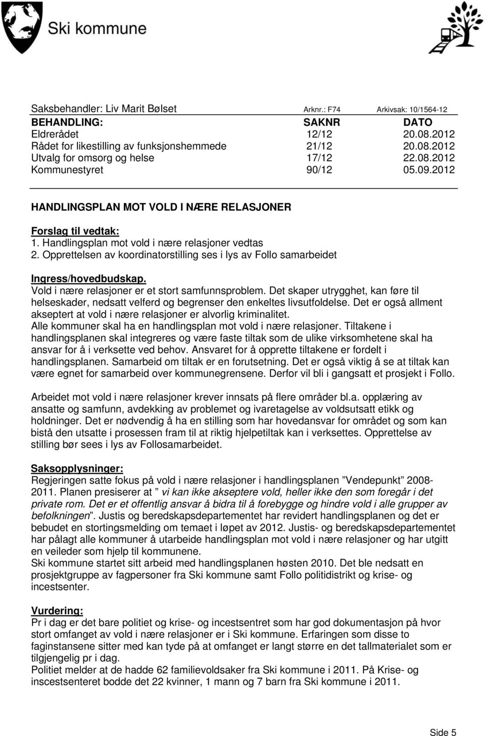 Opprettelsen av koordinatorstilling ses i lys av Follo samarbeidet Ingress/hovedbudskap. Vold i nære relasjoner er et stort samfunnsproblem.