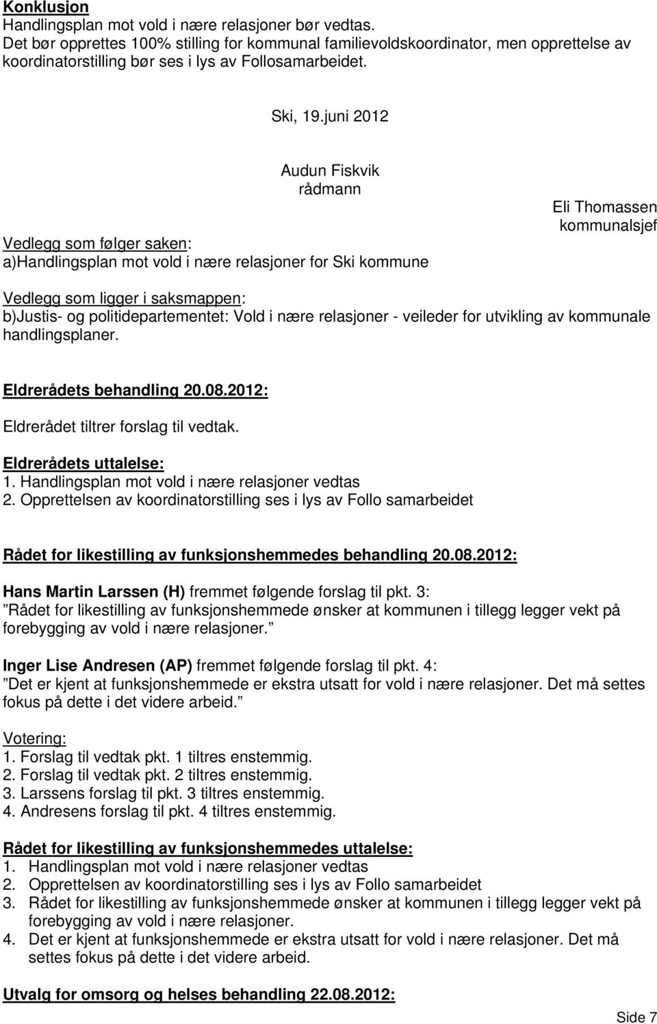 juni 2012 Audun Fiskvik rådmann Vedlegg som følger saken: a)handlingsplan mot vold i nære relasjoner for Ski kommune Eli Thomassen kommunalsjef Vedlegg som ligger i saksmappen: b)justis- og