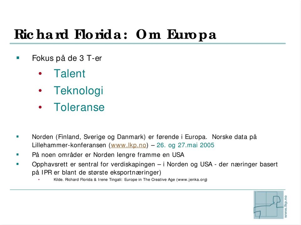 mai 2005 På noen områder er Norden lengre framme en USA Opphavsrett er sentral for verdiskapingen i Norden og USA