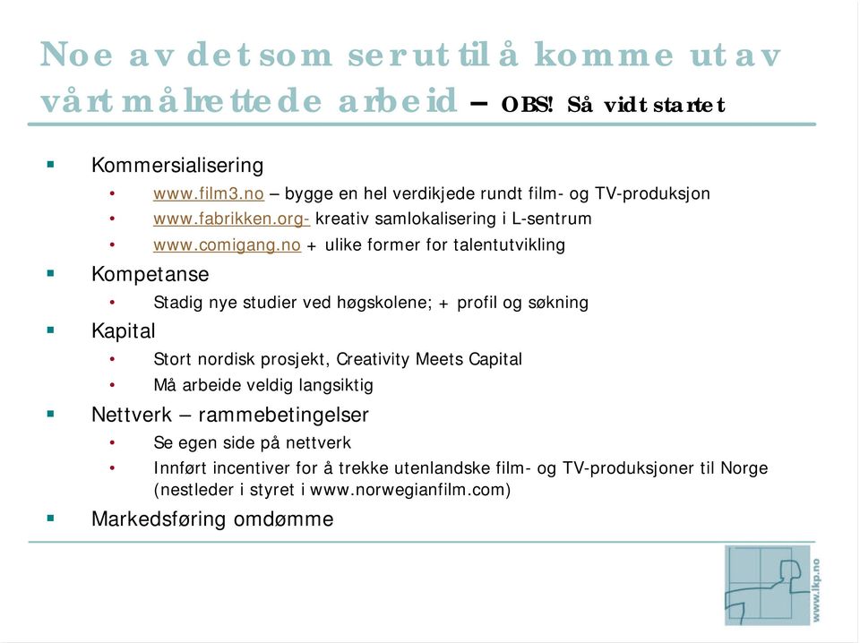 no + ulike former for talentutvikling Kompetanse Stadig nye studier ved høgskolene; + profil og søkning Kapital Stort nordisk prosjekt, Creativity Meets