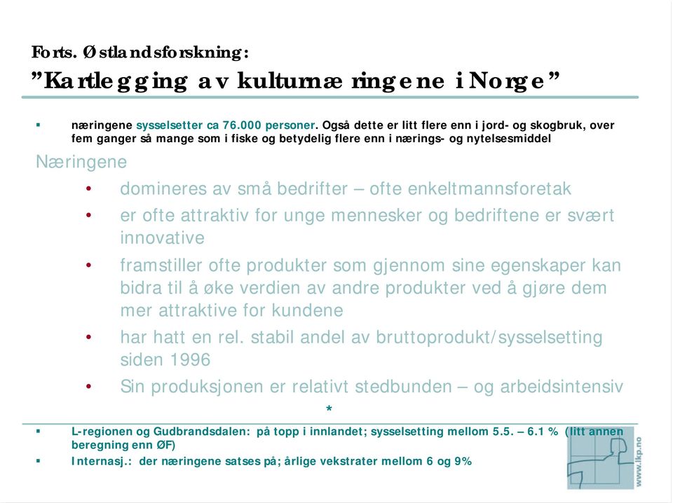 er ofte attraktiv for unge mennesker og bedriftene er svært innovative framstiller ofte produkter som gjennom sine egenskaper kan bidra til å øke verdien av andre produkter ved å gjøre dem mer