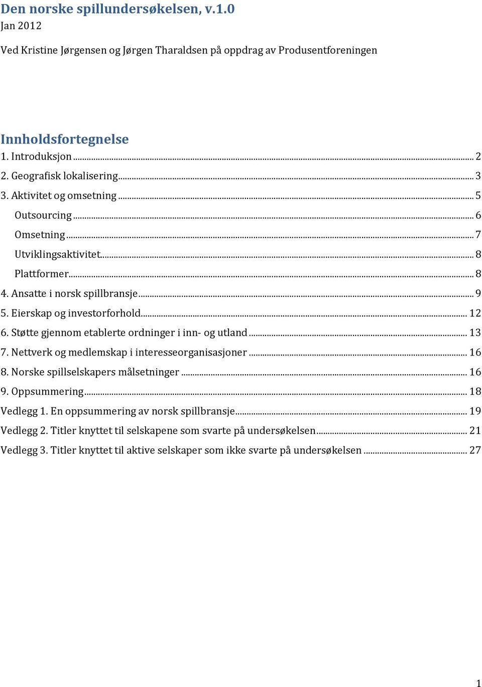 Støtte gjennom etablerte ordninger i inn- og utland... 13 7. Nettverk og medlemskap i interesseorganisasjoner... 1 8. Norske spillselskapers målsetninger... 1 9. Oppsummering... 18 Vedlegg 1.