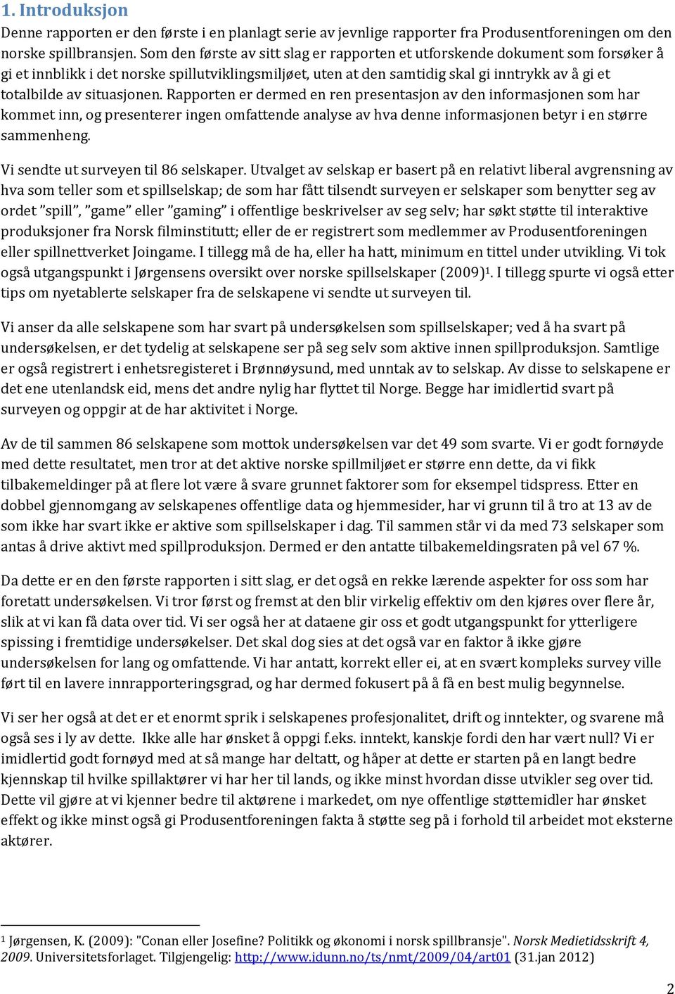 situasjonen. Rapporten er dermed en ren presentasjon av den informasjonen som har kommet inn, og presenterer ingen omfattende analyse av hva denne informasjonen betyr i en større sammenheng.