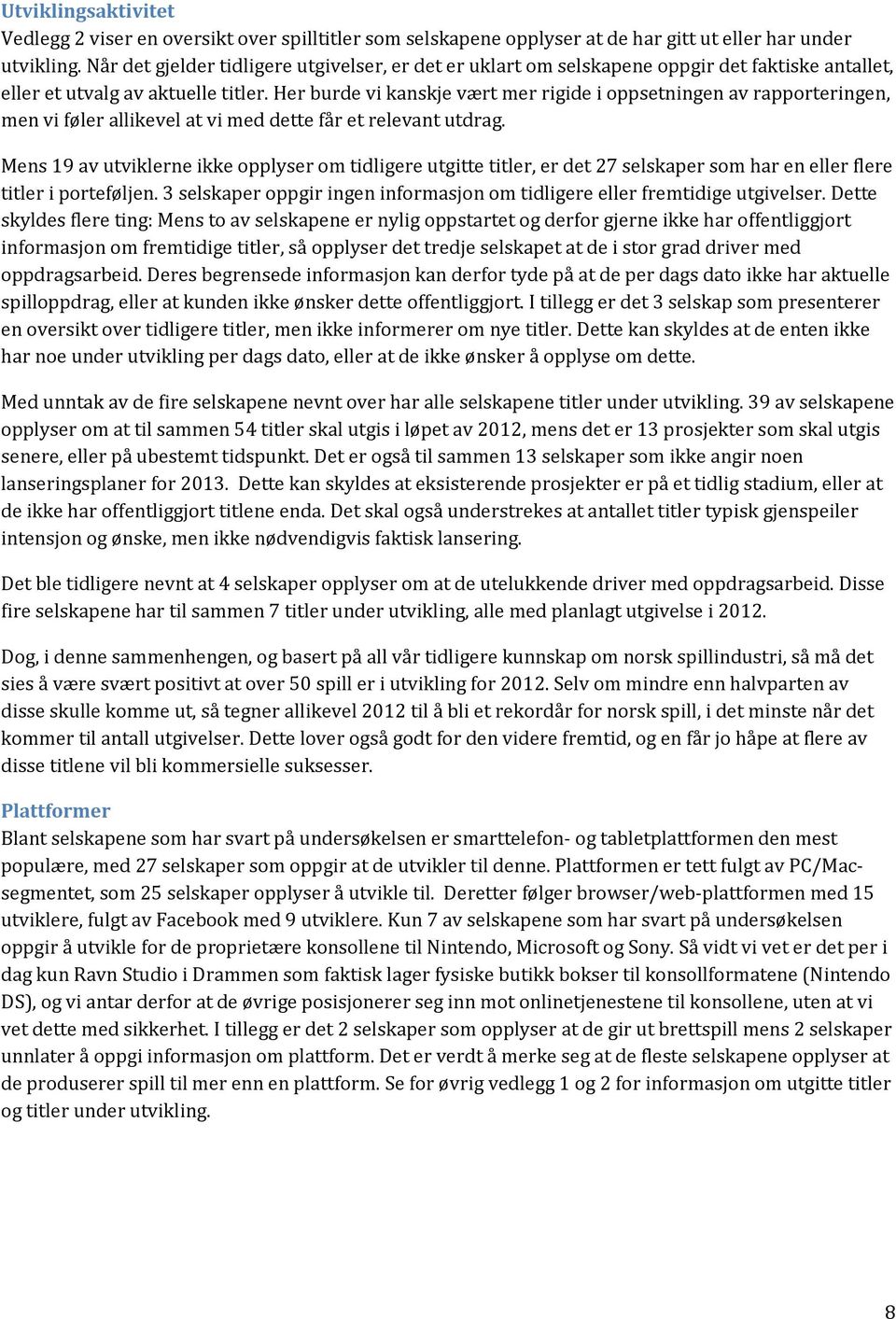 Her burde vi kanskje vært mer rigide i oppsetningen av rapporteringen, men vi føler allikevel at vi med dette får et relevant utdrag.