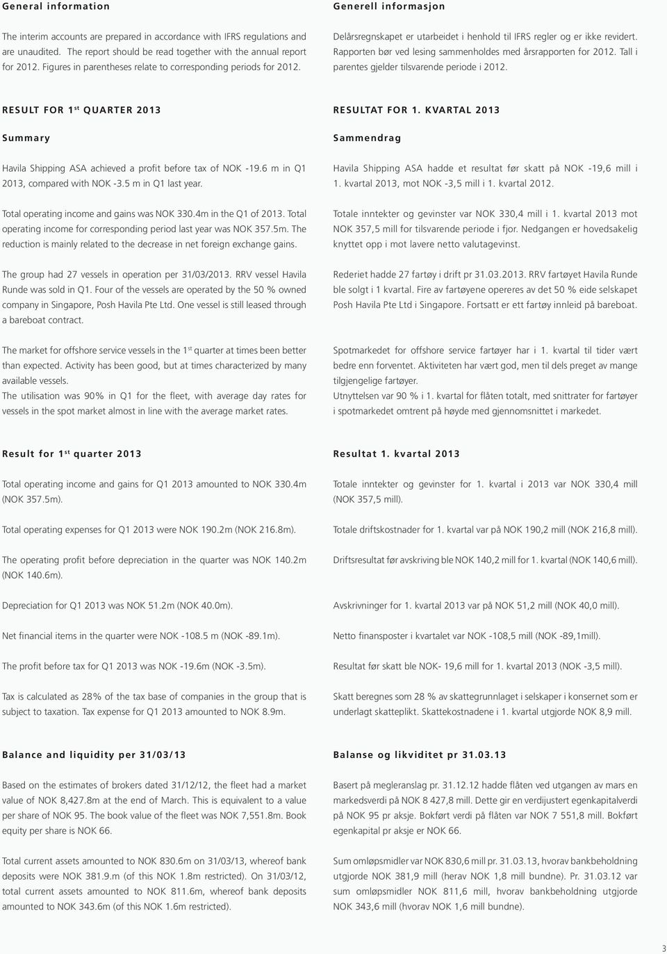 Rapporten bør ved lesing sammenholdes med årsrapporten for 2012. Tall i parentes gjelder tilsvarende periode i 2012. RESULT FOR 1 st QUARTER 2013 Summary RESULTAT FOR 1.