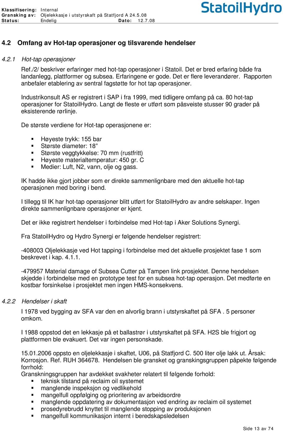 Industrikonsult AS er registrert i SAP i fra 1999, med tidligere omfang på ca. 80 hot-tap operasjoner for StatoilHydro.