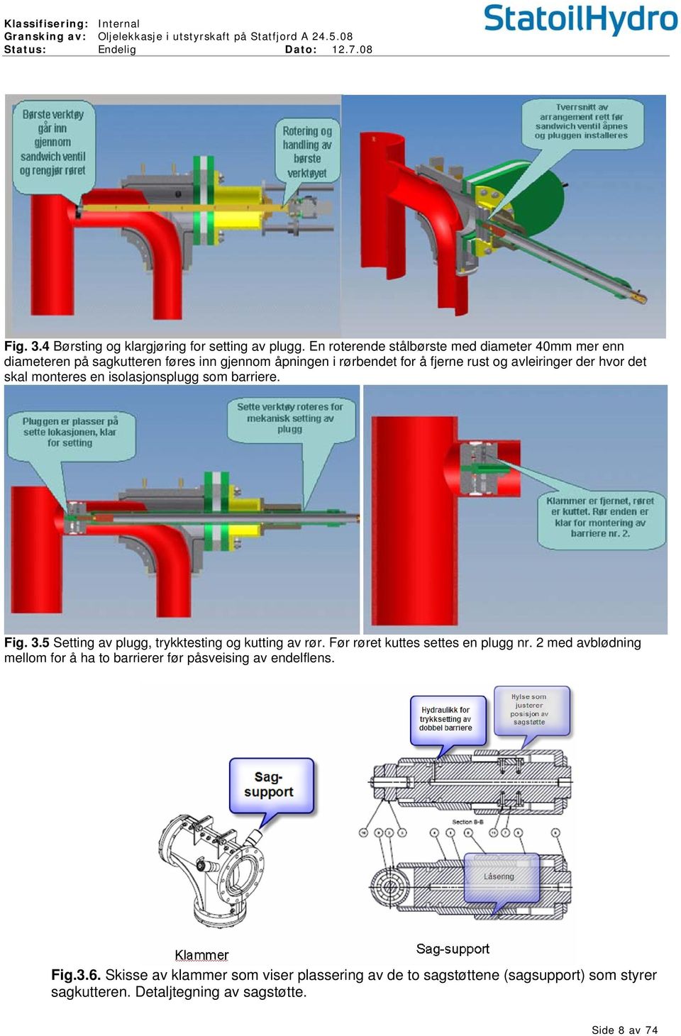 avleiringer der hvor det skal monteres en isolasjonsplugg som barriere. Fig. 3.5 Setting av plugg, trykktesting og kutting av rør.