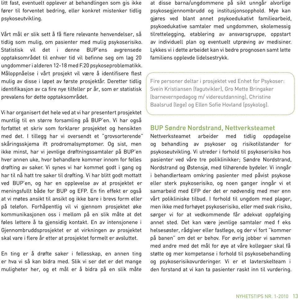 Statistisk vil det i denne BUP ens avgrensede opptaksområdet til enhver tid vil befinne seg om lag 20 ungdommer i alderen 12-18 med F.20 psykoseproblematikk.