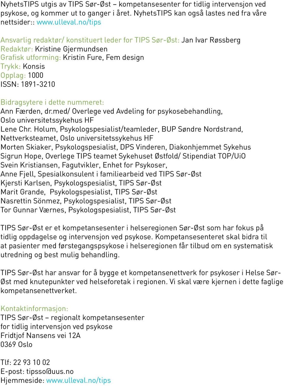 Bidragsytere i dette nummeret: Ann Færden, dr.med/ Overlege ved Avdeling for psykosebehandling, Oslo universitetssykehus HF Lene Chr.