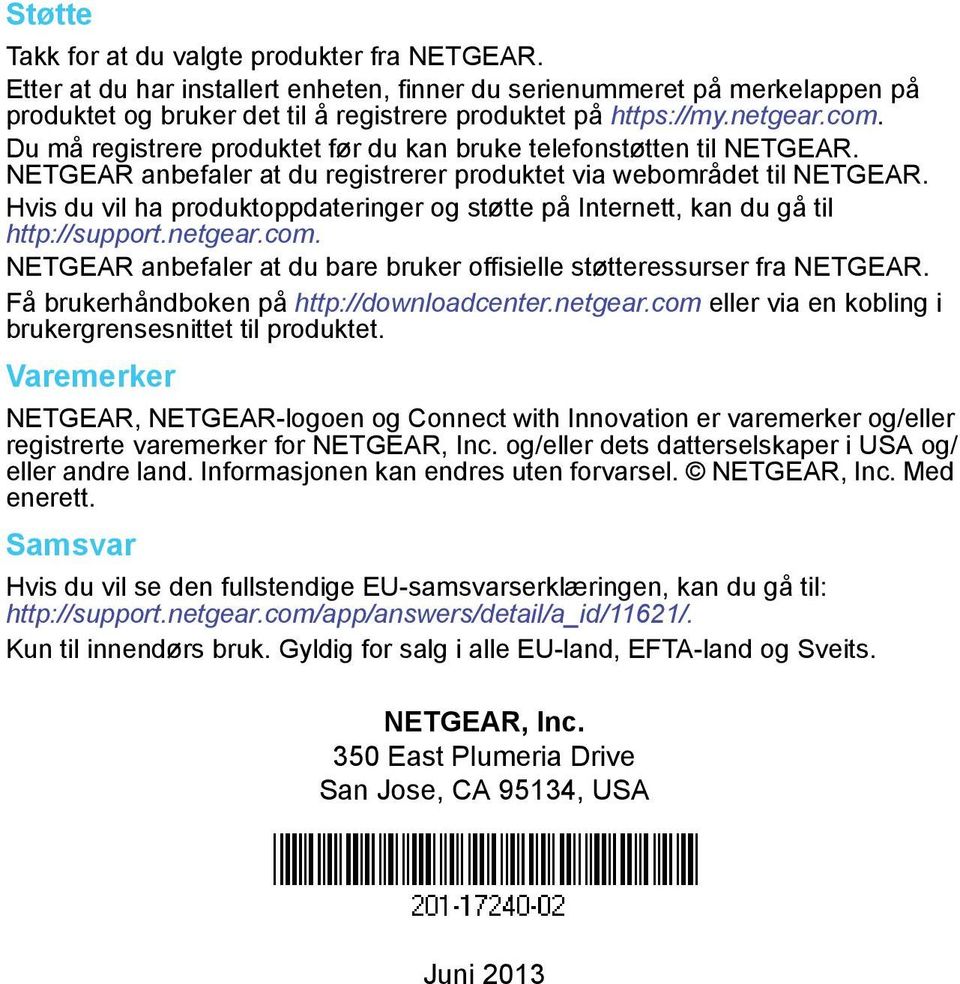 Hvis du vil ha produktoppdateringer og støtte på Internett, kan du gå til http://support.netgear.com. NETGEAR anbefaler at du bare bruker offisielle støtteressurser fra NETGEAR.