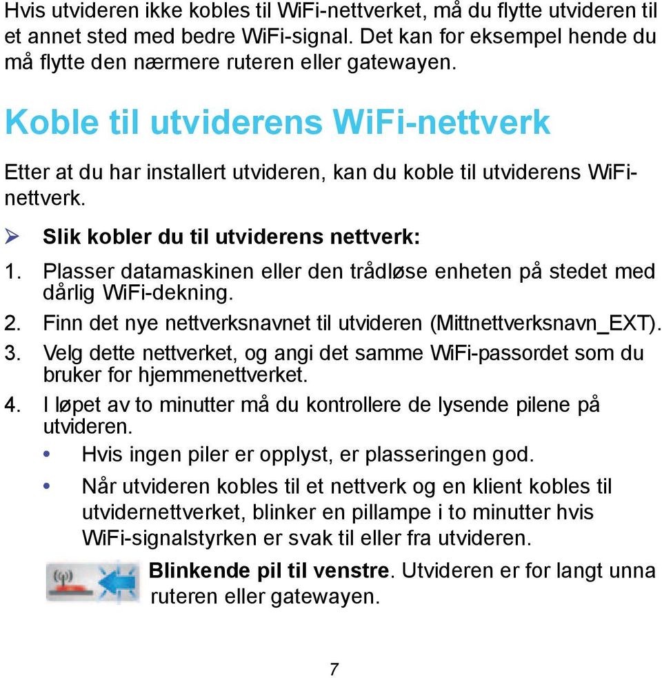 Plasser datamaskinen eller den trådløse enheten på stedet med dårlig WiFi-dekning. 2. Finn det nye nettverksnavnet til utvideren (Mittnettverksnavn_EXT). 3.