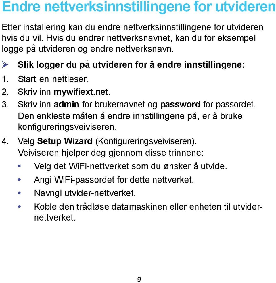 Skriv inn mywifiext.net. 3. Skriv inn admin for brukernavnet og password for passordet. Den enkleste måten å endre innstillingene på, er å bruke konfigureringsveiviseren. 4.