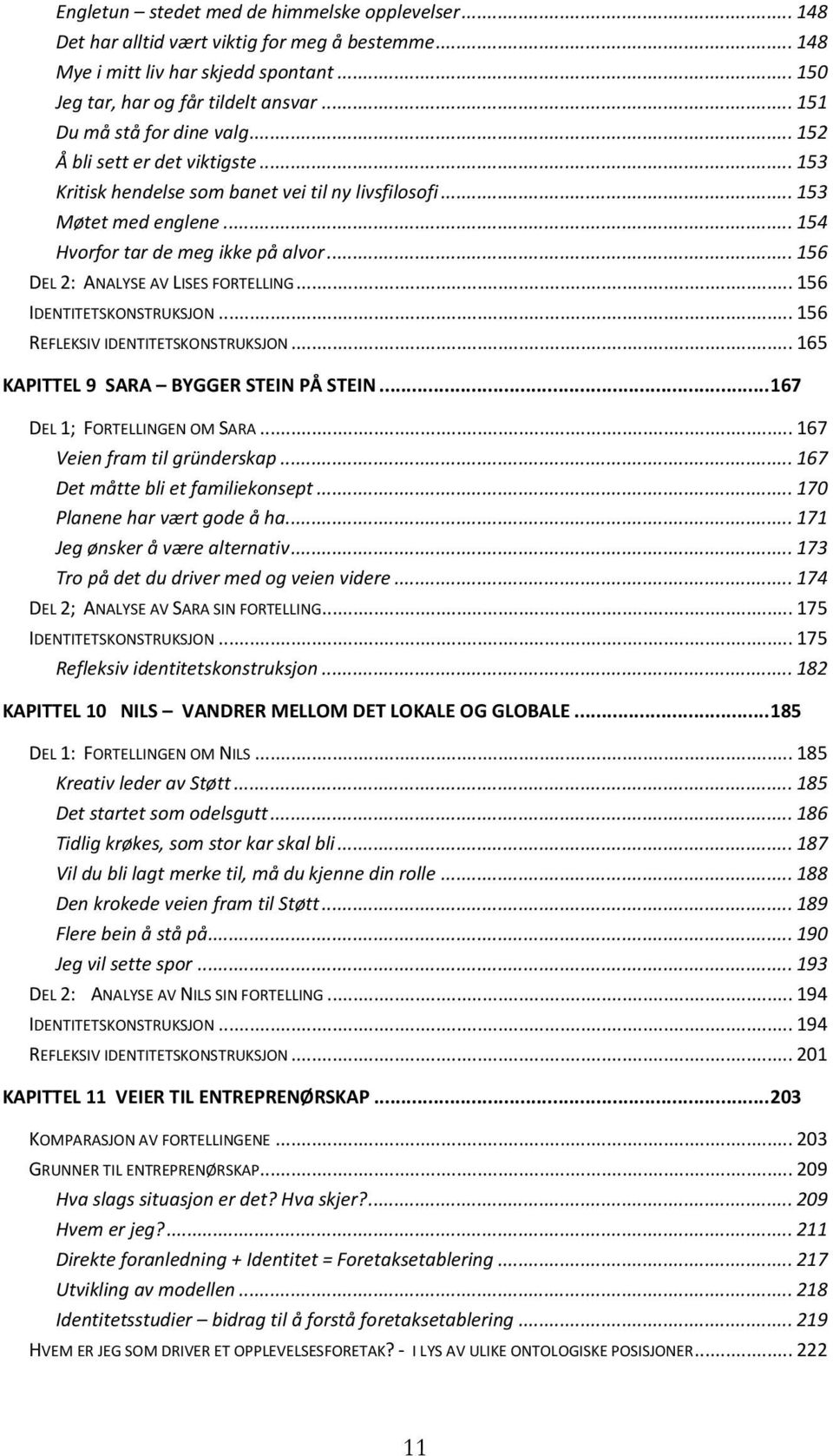 .. 156 DEL 2: ANALYSE AV LISES FORTELLING... 156 IDENTITETSKONSTRUKSJON... 156 REFLEKSIV IDENTITETSKONSTRUKSJON... 165 KAPITTEL 9 SARA BYGGER STEIN PÅ STEIN... 167 DEL 1; FORTELLINGEN OM SARA.