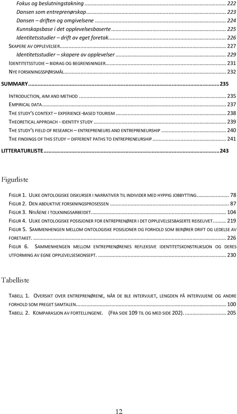 .. 235 INTRODUCTION, AIM AND METHOD... 235 EMPIRICAL DATA... 237 THE STUDY'S CONTEXT EXPERIENCE-BASED TOURISM... 238 THEORETICAL APPROACH - IDENTITY STUDY.