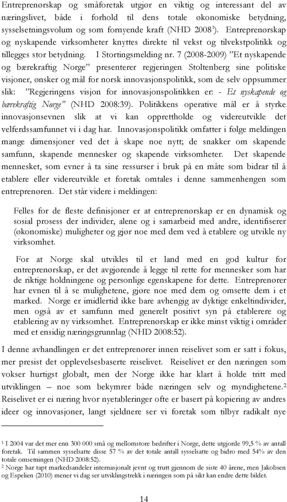 7 (2008-2009) Et nyskapende og bærekraftig Norge presenterer regjeringen Stoltenberg sine politiske visjoner, ønsker og mål for norsk innovasjonspolitikk, som de selv oppsummer slik: Regjeringens