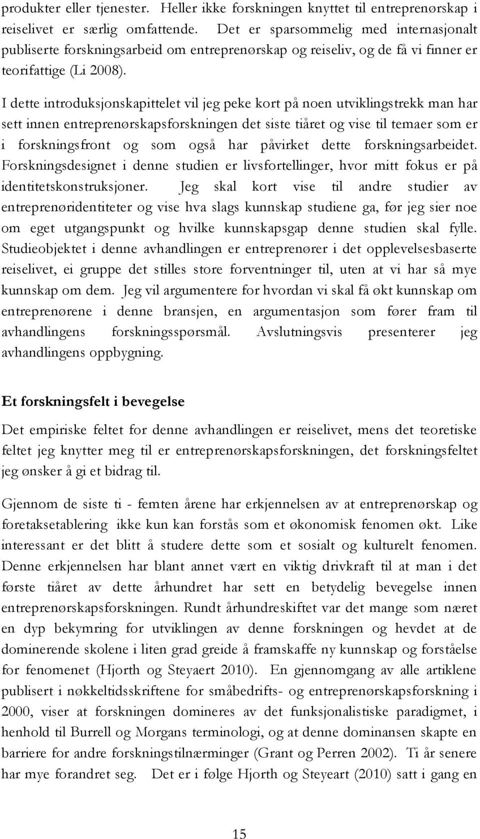 I dette introduksjonskapittelet vil jeg peke kort på noen utviklingstrekk man har sett innen entreprenørskapsforskningen det siste tiåret og vise til temaer som er i forskningsfront og som også har