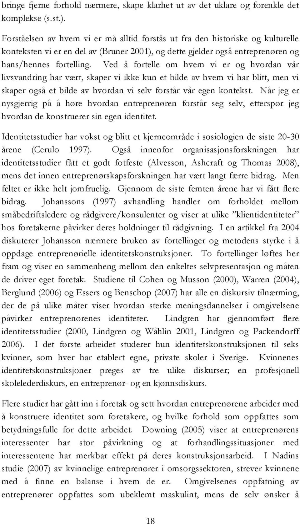 Ved å fortelle om hvem vi er og hvordan vår livsvandring har vært, skaper vi ikke kun et bilde av hvem vi har blitt, men vi skaper også et bilde av hvordan vi selv forstår vår egen kontekst.