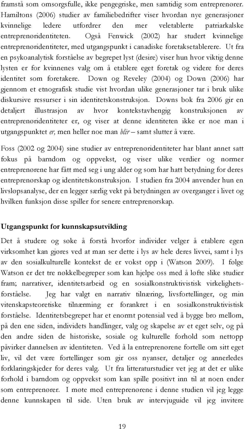 Også Fenwick (2002) har studert kvinnelige entreprenøridentiteter, med utgangspunkt i canadiske foretaksetablerere.