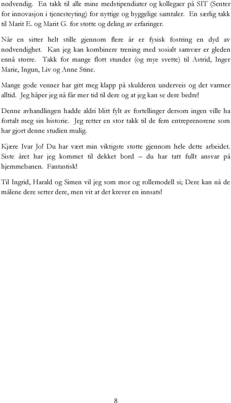 Takk for mange flott stunder (og mye svette) til Astrid, Inger Marie, Ingun, Liv og Anne Stine. Mange gode venner har gitt meg klapp på skulderen underveis og det varmer alltid.