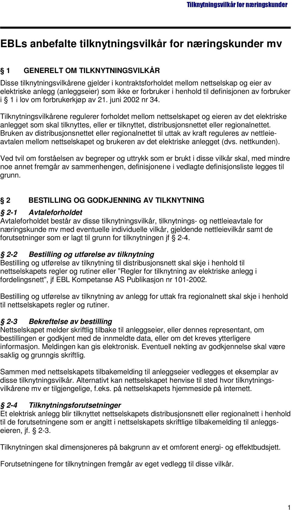 Tilknytningsvilkårene regulerer forholdet mellom nettselskapet og eieren av det elektriske anlegget som skal tilknyttes, eller er tilknyttet, distribusjonsnettet eller regionalnettet.