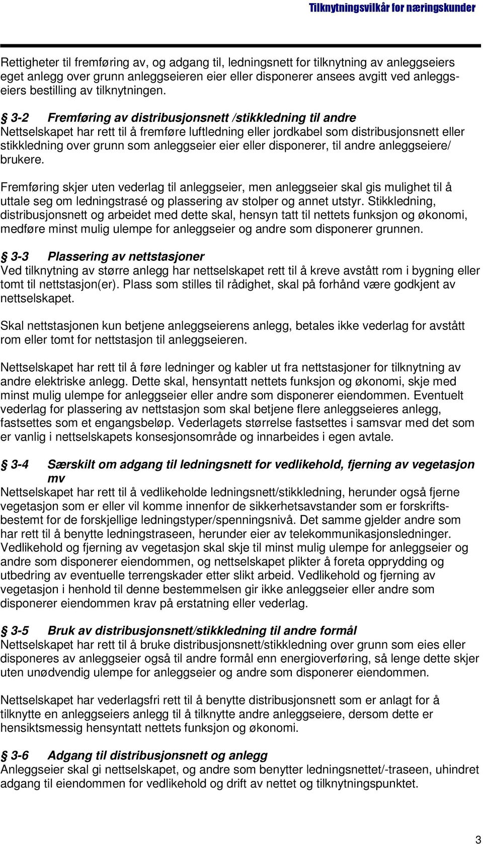 3-2 Fremføring av distribusjonsnett /stikkledning til andre Nettselskapet har rett til å fremføre luftledning eller jordkabel som distribusjonsnett eller stikkledning over grunn som anleggseier eier