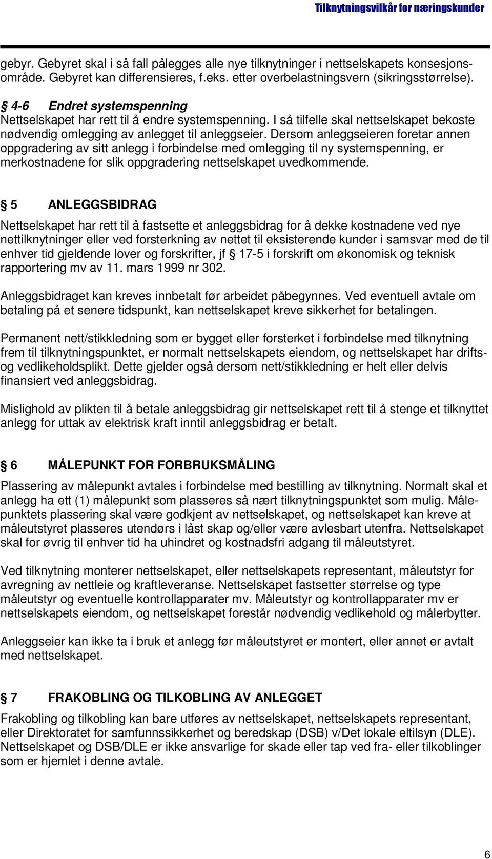 Dersom anleggseieren foretar annen oppgradering av sitt anlegg i forbindelse med omlegging til ny systemspenning, er merkostnadene for slik oppgradering nettselskapet uvedkommende.