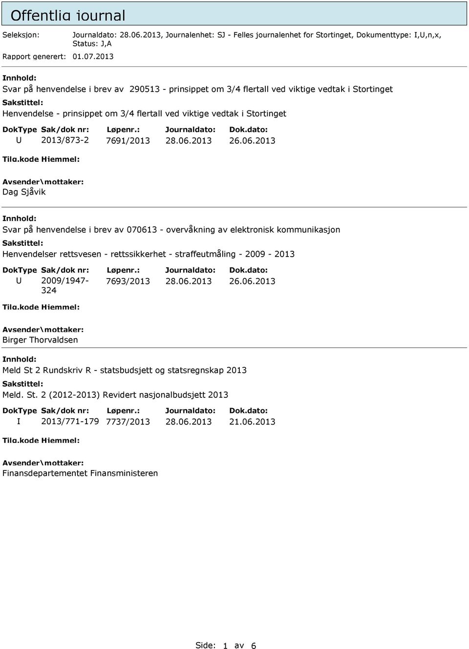 2013/873-2 7691/2013 Dag Sjåvik Svar på henvendelse i brev av 070613 - overvåkning av elektronisk kommunikasjon Henvendelser rettsvesen - rettssikkerhet - straffeutmåling - 2009-2013