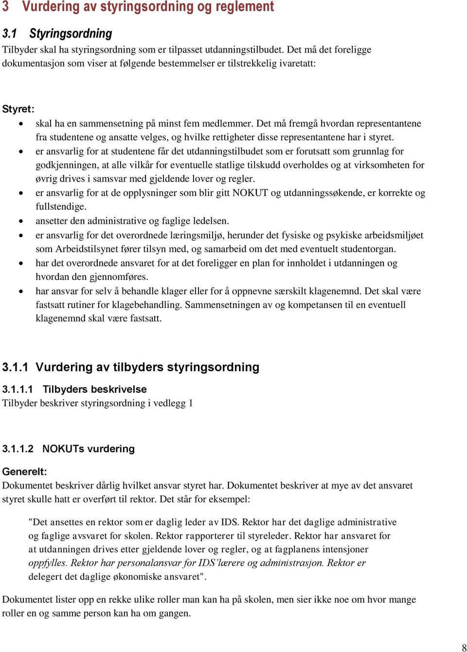 Det må fremgå hvordan representantene fra studentene og ansatte velges, og hvilke rettigheter disse representantene har i styret.