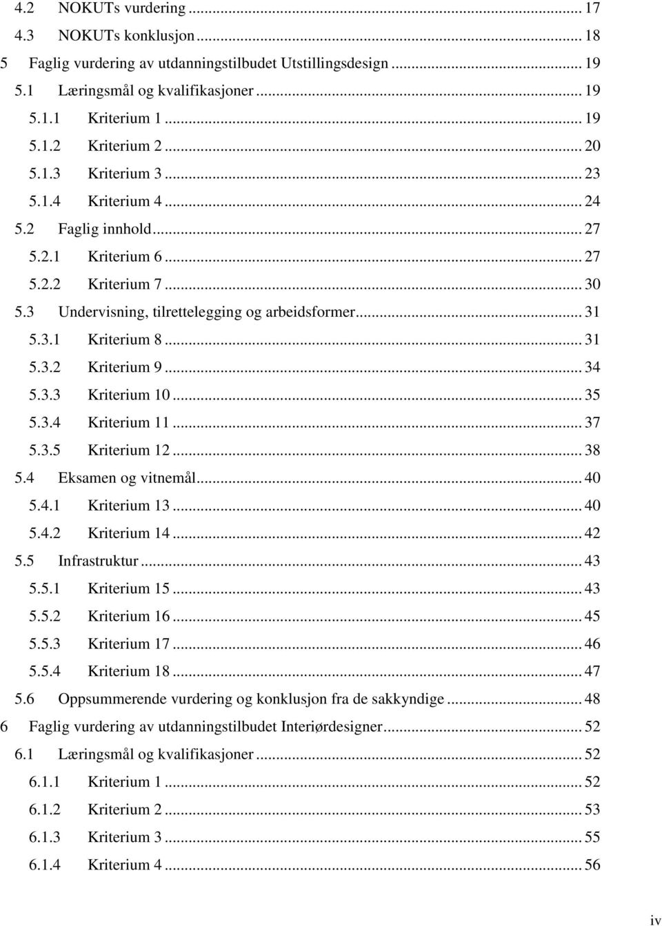 .. 31 5.3.2 Kriterium 9... 34 5.3.3 Kriterium 10... 35 5.3.4 Kriterium 11... 37 5.3.5 Kriterium 12... 38 5.4 Eksamen og vitnemål... 40 5.4.1 Kriterium 13... 40 5.4.2 Kriterium 14... 42 5.