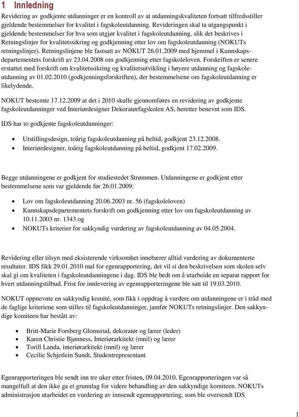 fagskoleutdanning (NOKUTs retningslinjer). Retningslinjene ble fastsatt av NOKUT 26.01.2009 med hjemmel i Kunnskapsdepartementets forskrift av 23.04.2008 om godkjenning etter fagskoleloven.