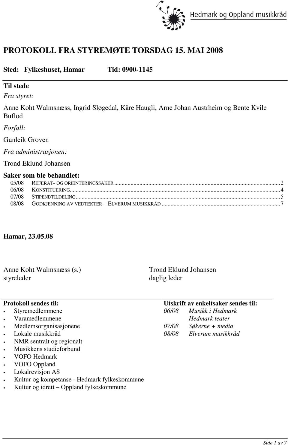 administrasjonen: Trond Eklund Johansen Saker som ble behandlet: 05/08 REFERAT- OG ORIENTERINGSSAKER...2 06/08 KONSTITUERING...4 07/08 STIPENDTILDELING.