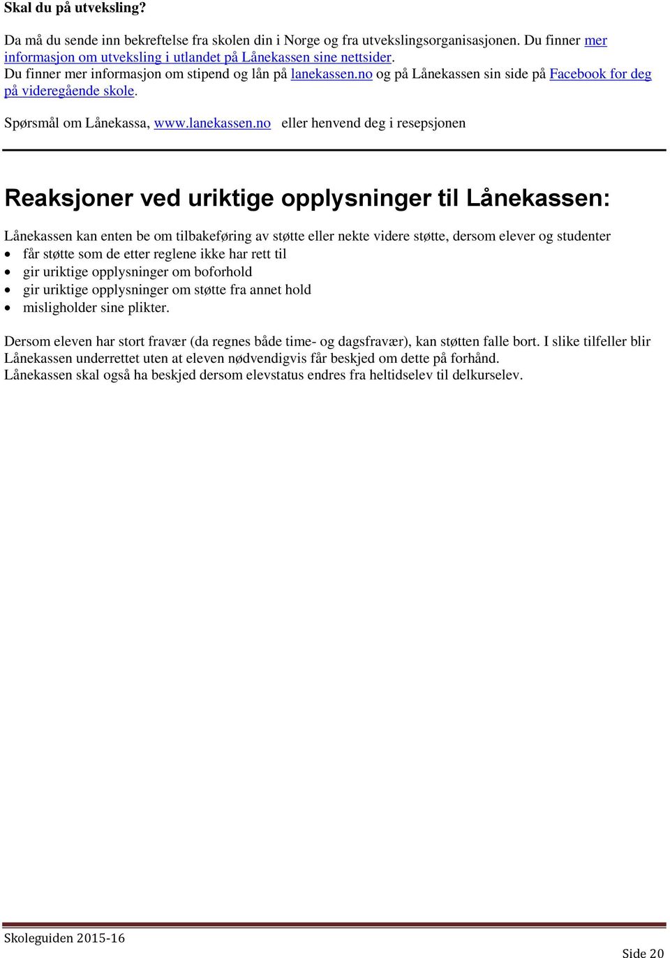 no og på Lånekassen sin side på Facebook for deg på videregående skole. Spørsmål om Lånekassa, www.lanekassen.