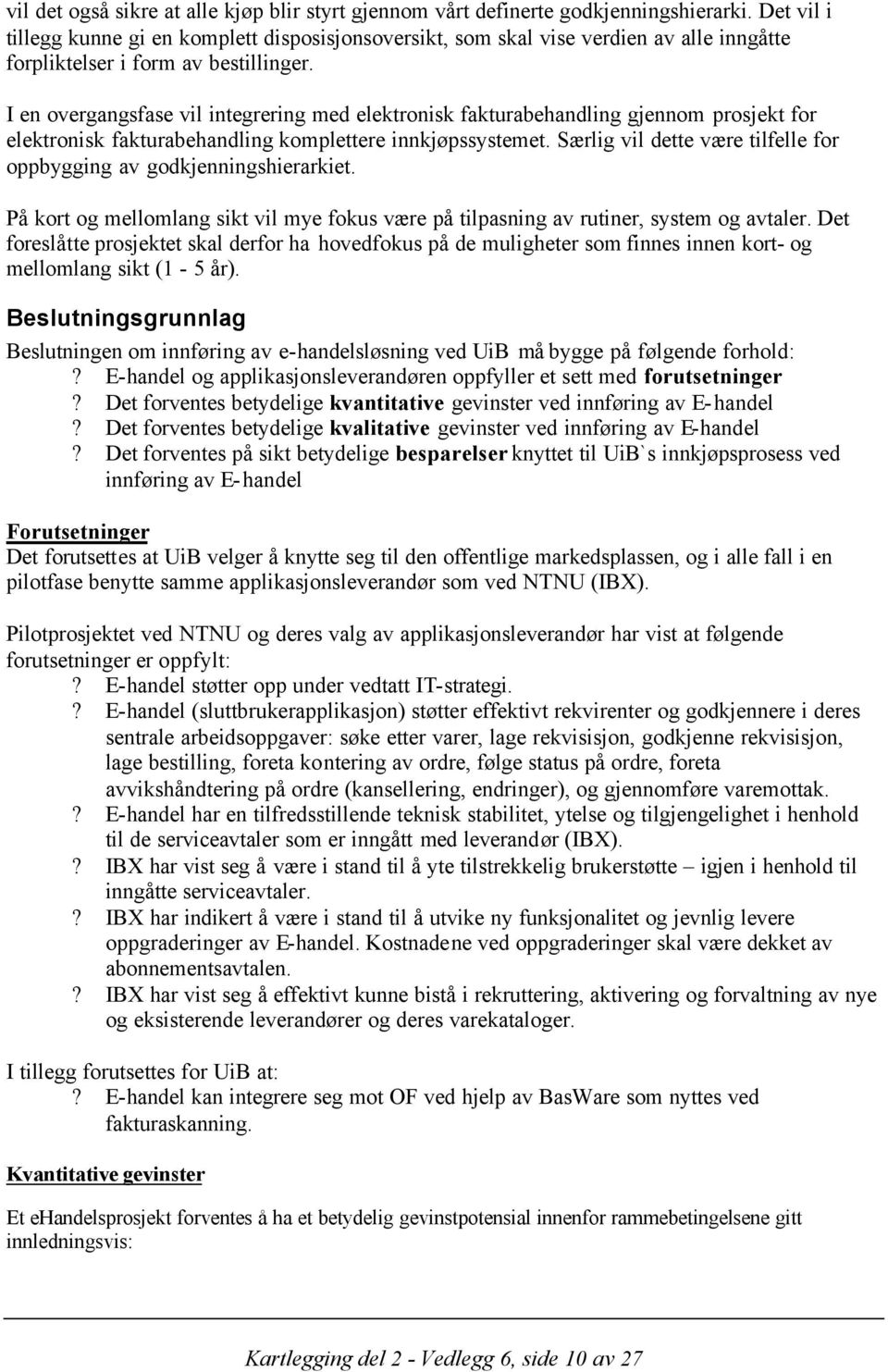 I en overgangsfase vil integrering med elektronisk fakturabehandling gjennom prosjekt for elektronisk fakturabehandling komplettere innkjøpssystemet.