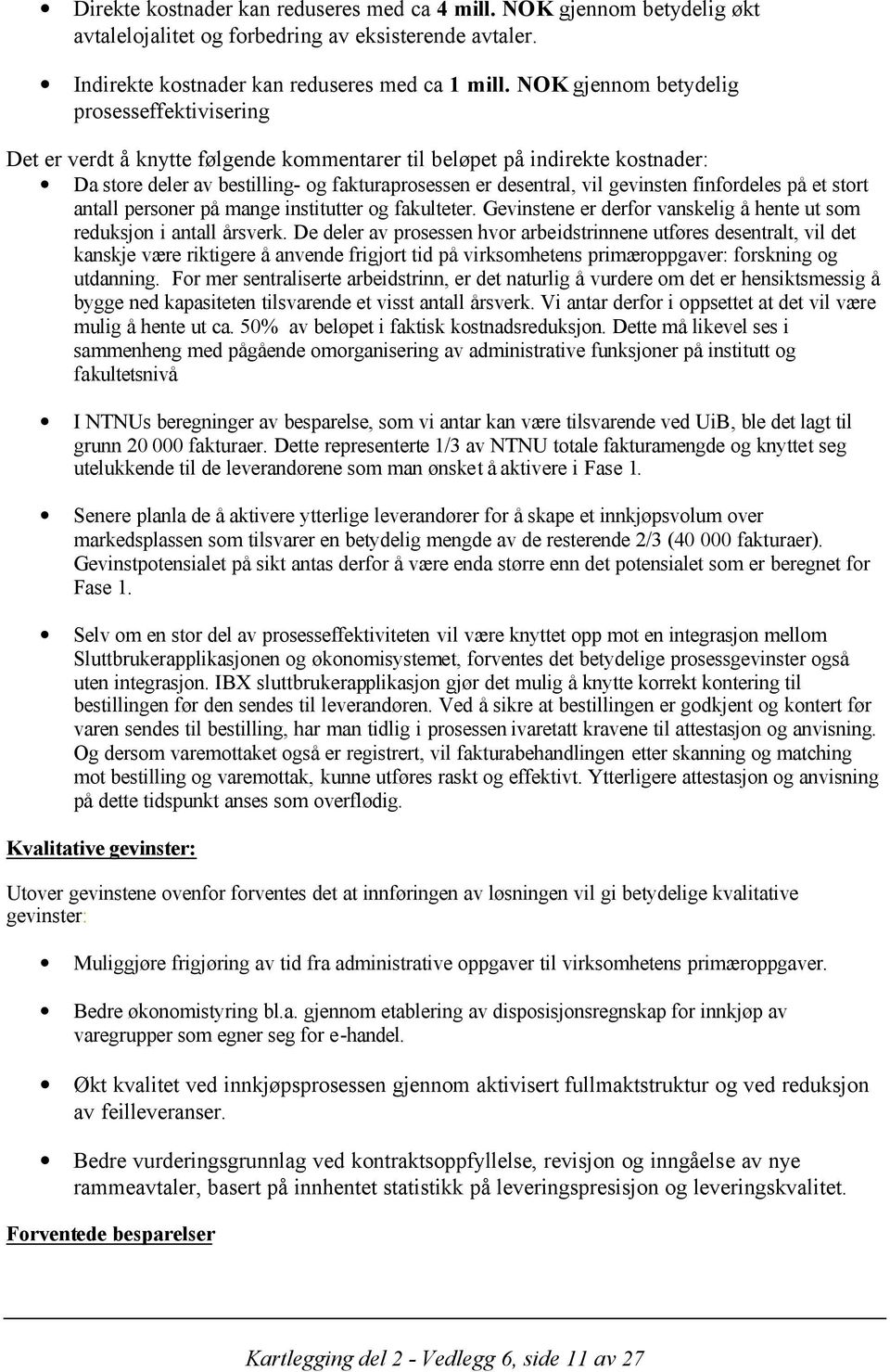 gevinsten finfordeles på et stort antall personer på mange institutter og fakulteter. Gevinstene er derfor vanskelig å hente ut som reduksjon i antall årsverk.