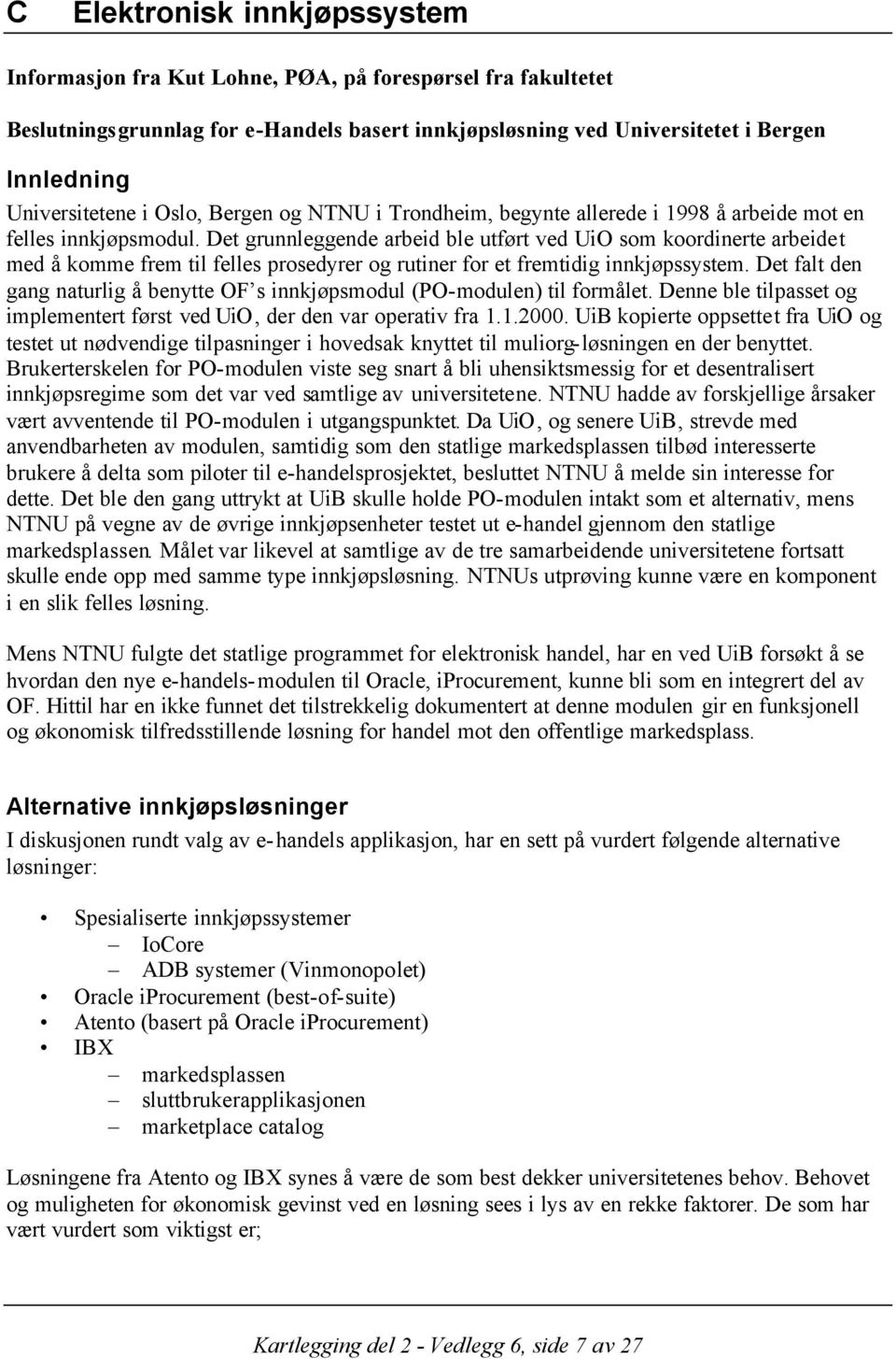 Det grunnleggende arbeid ble utført ved UiO som koordinerte arbeidet med å komme frem til felles prosedyrer og rutiner for et fremtidig innkjøpssystem.