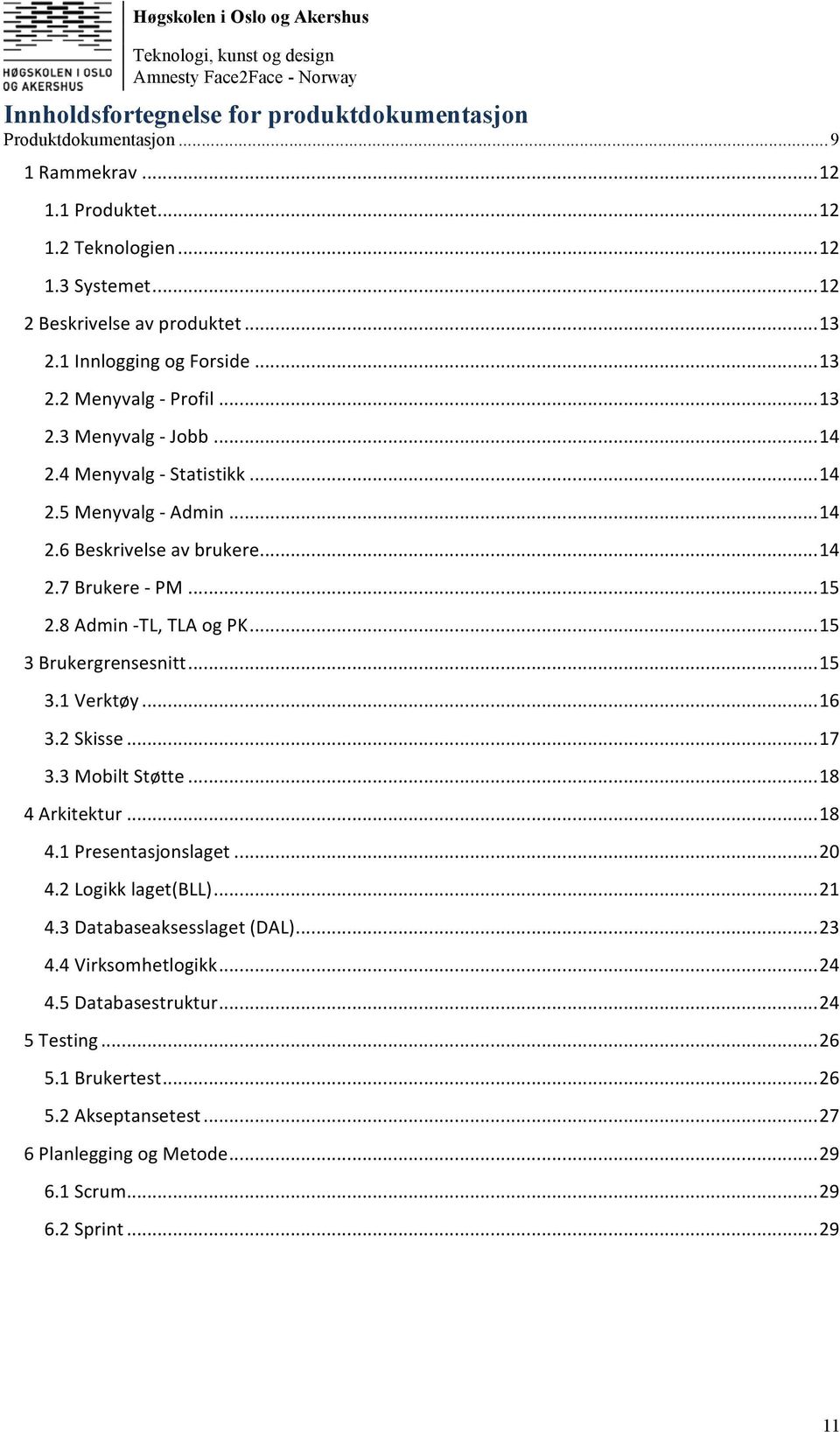 8 Admin - TL, TLA og PK... 15 3 Brukergrensesnitt... 15 3.1 Verktøy... 16 3.2 Skisse... 17 3.3 Mobilt Støtte... 18 4 Arkitektur... 18 4.1 Presentasjonslaget... 20 4.2 Logikk laget(bll)... 21 4.