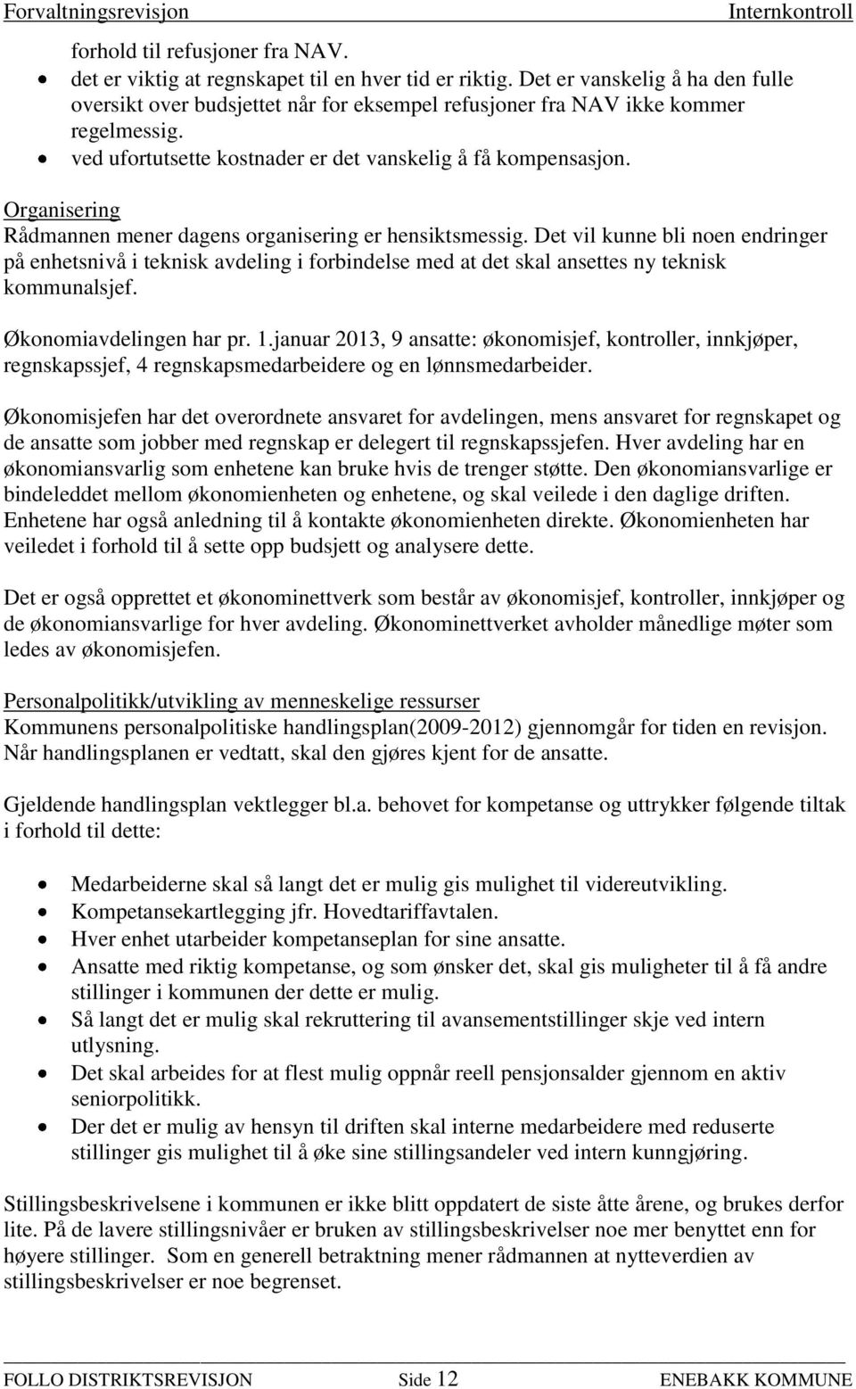 Organisering Rådmannen mener dagens organisering er hensiktsmessig. Det vil kunne bli noen endringer på enhetsnivå i teknisk avdeling i forbindelse med at det skal ansettes ny teknisk kommunalsjef.