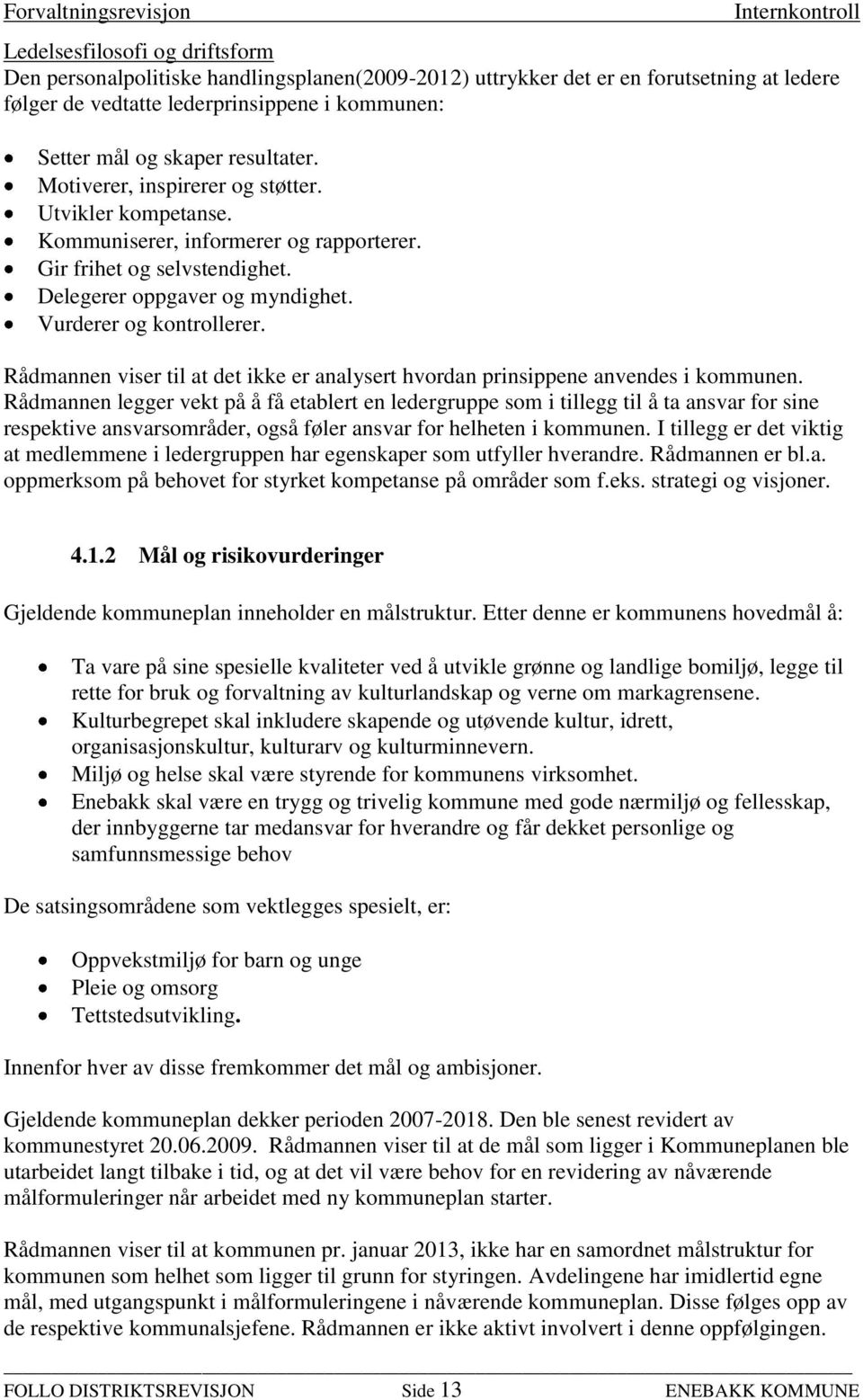 Rådmannen viser til at det ikke er analysert hvordan prinsippene anvendes i kommunen.