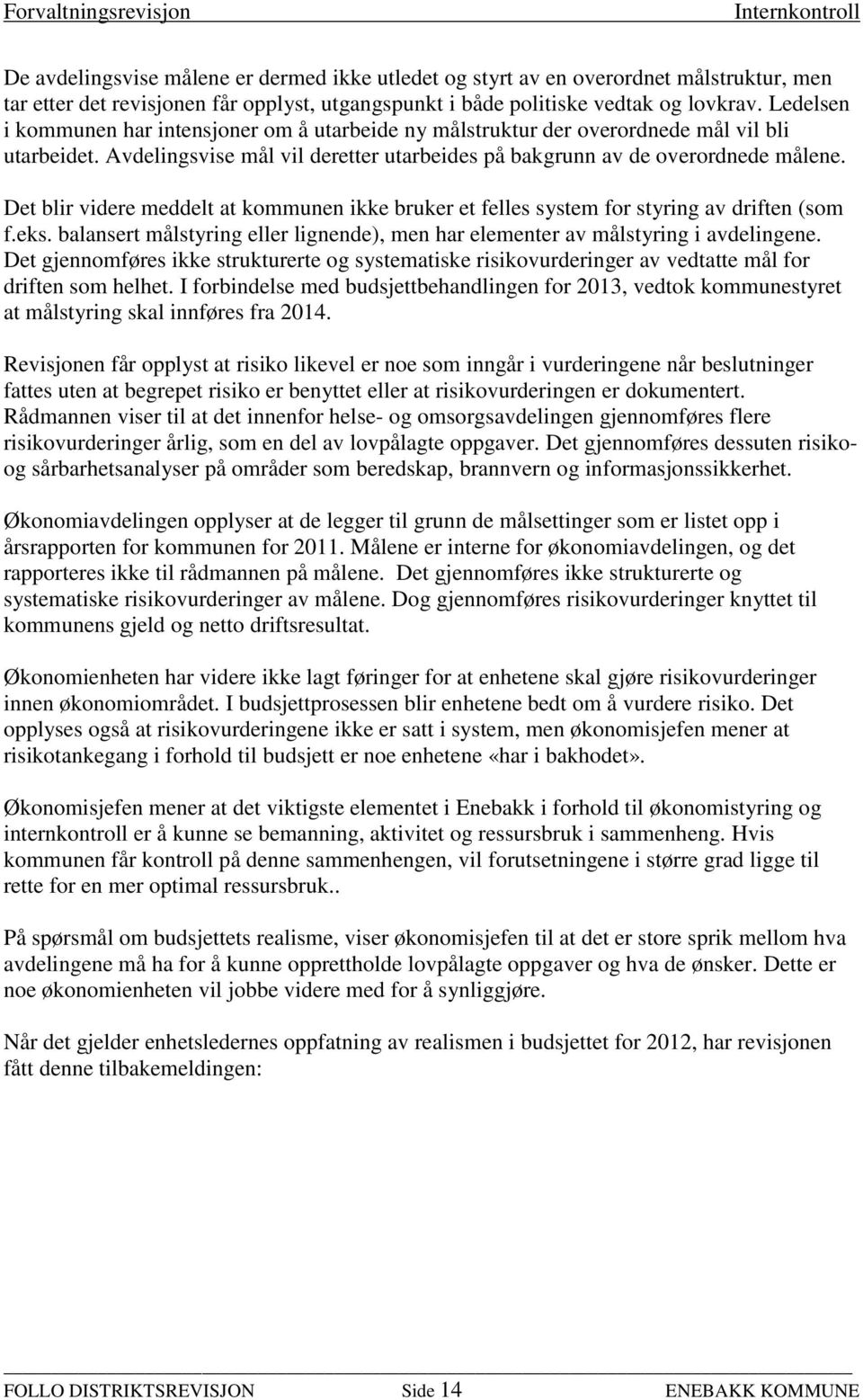 Det blir videre meddelt at kommunen ikke bruker et felles system for styring av driften (som f.eks. balansert målstyring eller lignende), men har elementer av målstyring i avdelingene.